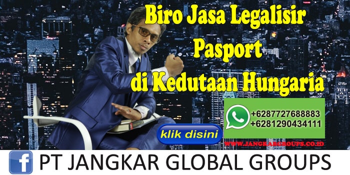 Biro Jasa Legalisir Pasport di Kedutaan Hungaria