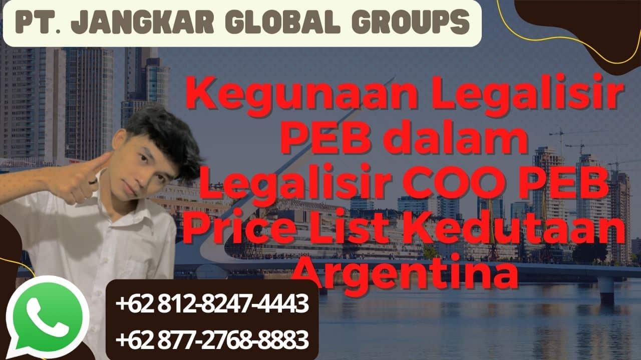 Kegunaan Legalisir PEB dalam Legalisir COO PEB Price List Kedutaan Argentina